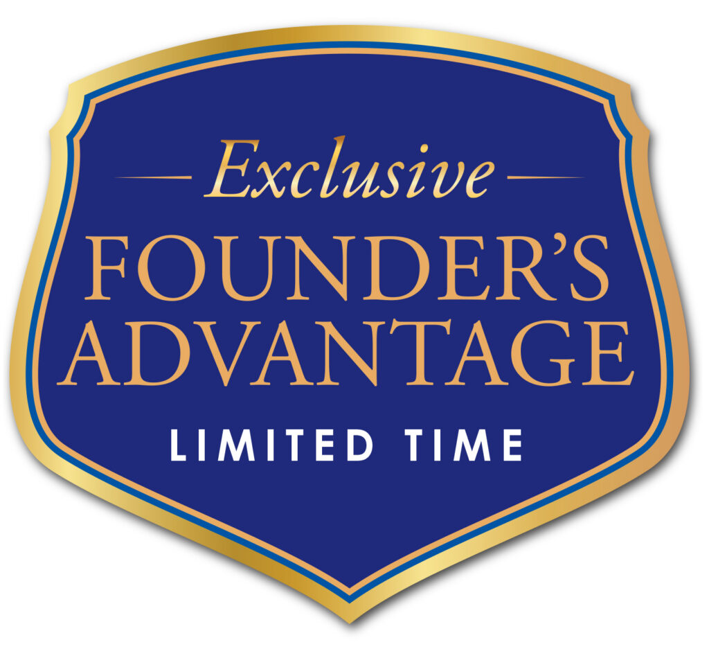 Exclusive Founder’s Advantage, limited time
